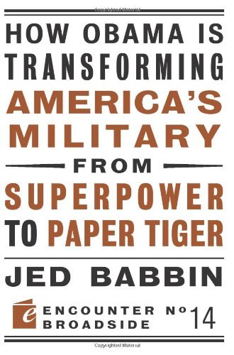 How Obama is Transforming America's Military from Superpower to Paper Tiger (By: Jed Babbin) cover