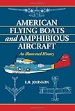 American Flying Boats and Amphibious Aircraft: An Illustrated History