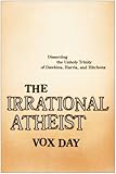 The Irrational Atheist Dissecting The Unholy Trinity Of Dawkins Harris And Hitchens English Edition