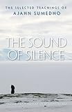 The Sound Of Silence The Selected Teachings Of Ajahn Sumedho English Edition