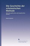 Die Geschichte der scholastischen Methode, nach den gedruckten und ungedruckten Quellen