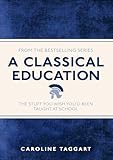 A Classical Education The Stuff You Wish Youd Been Taught At School I Used To Know That English Edition