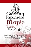 Growing Japanese Maple Trees For Profit Learn How To Grow And Sell Japanese Maple Trees For Fun And Profit English Edition