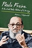 Paulo Freire And The Cold War Politics Of Literacy English Edition