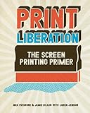 Print Liberation The Screen Printing Primer English Edition