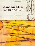 Encaustic Workshop Artistic Techniques For Working With Wax English Edition