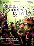 Fairies Gnomes Trolls Create A Fantasy World In Polymer Clay English Edition