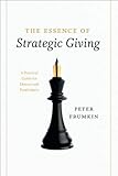 The Essence Of Strategic Giving A Practical Guide For Donors And Fundraisers English Edition