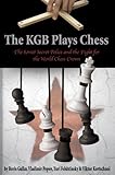The Kgb Plays Chess The Soviet Secret Police And The Fight For The World Chess Crown English Edition