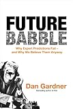Future Babble Why Expert Predictions Fail And Why We Believe Them Anyway English Edition