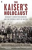 The Kaisers Holocaust Germanys Forgotten Genocide And The Colonial Roots Of Nazism English Edition