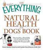 The Everything Natural Health For Dogs Book The Healthy Affordable Way To Ensure A Long Happy Life For Your Pet Everything English Edition