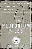 The Plutonium Files Americas Secret Medical Experiments In The Cold War English Edition