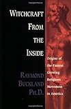 Witchcraft From The Inside Origins Of The Fastest Growing Religious Movement In America English Edition