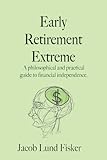 Early Retirement Extreme A Philosophical And Practical Guide To Financial Independence English Edition
