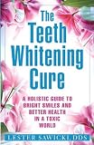 The Teeth Whitening Cure A Holistic Guide To Bright Smiles And Better Health In A Toxic World English Edition