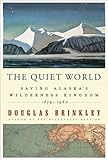 The Quiet World Saving Alaskas Wilderness Kingdom 18791960 English Edition