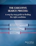 The Executive Search Process A Step By Step Guide To Finding The Right Candidate 1 English Edition