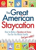 The Great American Staycation How To Make A Vacation At Home Fun For The Whole Family And Your Wallet English Edition