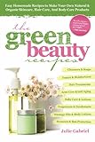 Green Beauty Recipes Easy Homemade Recipes To Make Your Own Organic And Natural Skincare Hair Care And Body Care Products English Edition
