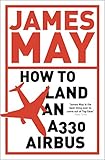 How To Land An A330 Airbus And Other Vital Skills For The Modern Man English Edition