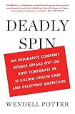 Deadly Spin An Insurance Company Insider Speaks Out On How Corporate Pr Is Killing Health Care And Deceiving Americans English Edition