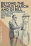 Beyond The Bonus March And Gi Bill How Veteran Politics Shaped The New Deal Era English Edition