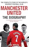 Manchester United The Biography The Complete Story Of The Worlds Greatest Football Club English Edition