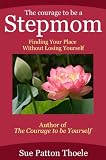 The Courage To Be A Stepmom Finding Your Place Without Losing Yourself English Edition