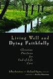 Living Well And Dying Faithfully Christian Practices For Endoflife Care