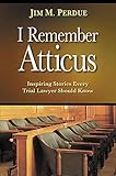 I Remember Atticus Inspiring Stories Every Trial Lawyer Should Know