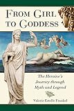 From Girl To Goddess The Heroines Journey Through Myth And Legend English Edition