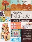 Fabulous Fabric Art With Lutradur For Quilting Papercrafts Mixed Media Art 27 Techniques 14 Projects Revolutionize Your Craft Experience English Edition