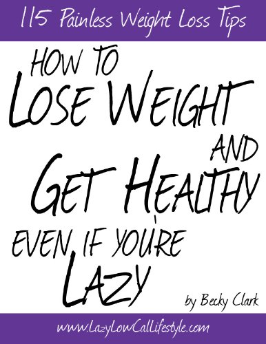 How To Lose Weight and Get Healthy Even If You're Lazy - 115 Painless Weight Loss Tips cover