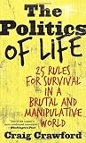 The Politics Of Life 25 Rules For Survival In A Brutal And Manipulative World English Edition