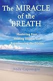 The Miracle Of The Breath Mastering Fear Healing Illness And Experiencing The Divine English Edition
