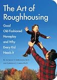 The Art Of Roughhousing Good Oldfashioned Horseplay And Why Every Kid Needs It English Edition