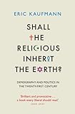 Shall The Religious Inherit The Earth Demography And Politics In The Twentyfirst Century English Edition
