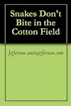 Snakes Don't Bite in the Cotton Field