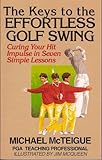 The Keys To The Effortless Golf Swing Curing Your Hit Impulse In Seven Simple Lessons Golf Instruction For Beginner And Intermediate Golfers Book 1