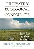 Cultivating An Ecological Conscience Essays From A Farmer Philosopher Culture Of The Land English Edition