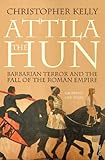 Attila The Hun Barbarian Terror And The Fall Of The Roman Empire English Edition