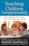 Teaching Children Compassionately How Students And Teachers Can Succeed With Mutual Understanding Nonviolent Communication Guides English Edition