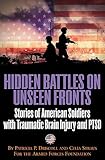 Hidden Battles On Unseen Fronts Stories Of American Soldiers With Traumatic Brain Injury And Ptsd English Edition