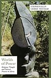 Worlds Of Power Religious Thought And Political Practice In Africa Contemporary History Of World Affairs English Edition