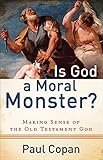Is God A Moral Monster Making Sense Of The Old Testament God