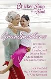 Chicken Soup For The Soul Grandmothers 101 Stories Of Love Laughs And Lessons From Grandmothers And Grandchildren English Edition