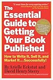The Essential Guide To Getting Your Book Published How To Write It Sell It And Market It Successfully