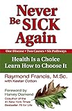Never Be Sick Again Health Is A Choice Learn How To Choose It