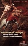 Nietzsches Animal Philosophy Culture Politics And The Animality Of The Human Being